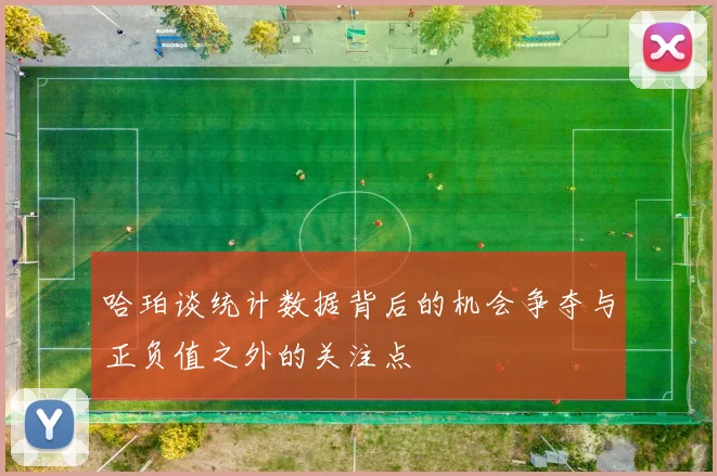 哈珀谈统计数据背后的机会争夺与正负值之外的关注点